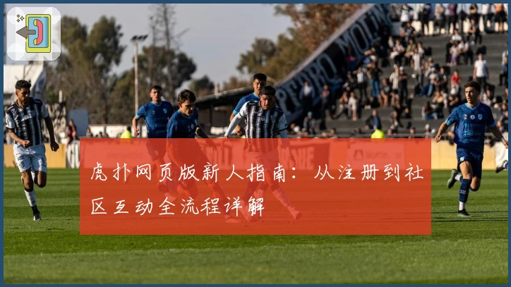 虎扑网页版新人指南：从注册到社区互动全流程详解