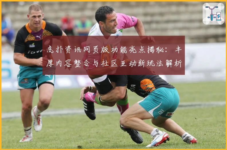 虎扑资讯网页版功能亮点揭秘：丰厚内容整合与社区互动新玩法解析
