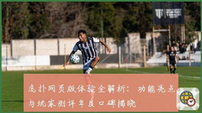 虎扑网页版体验全解析：功能亮点与玩家测评年度口碑揭晓