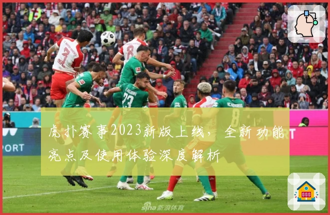 虎扑赛事2023新版上线，全新功能亮点及使用体验深度解析