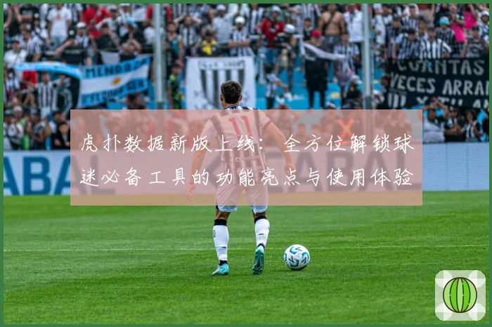 虎扑数据新版上线：全方位解锁球迷必备工具的功能亮点与使用体验解析