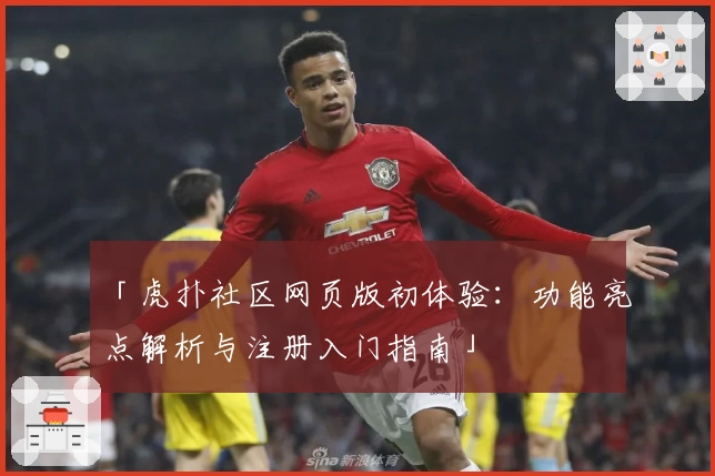 「虎扑社区网页版初体验：功能亮点解析与注册入门指南」